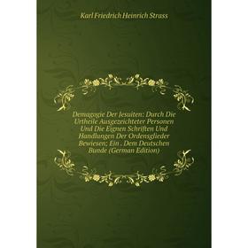 

Книга Demagogie Der Jesuiten: Durch Die Urtheile Ausgezeichteter Personen Und Die Eignen Schriften Und Handlungen Der Ordensglieder Bewiesen; Ein. Dem
