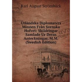 

Книга Utländska Diplomaters Minnen Från Svenska Hofvet: Skildringar Samlade Ur Deras Anteckningar, M.M. (Swedish Edition)