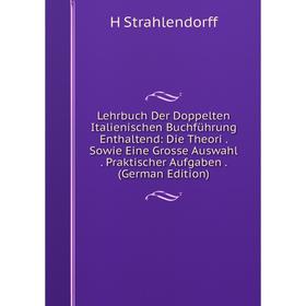 

Книга Lehrbuch Der Doppelten Italie nischen Buchführung Enthaltend: Die Theori Sowie Eine Grosse Auswahl Praktischer Aufgaben