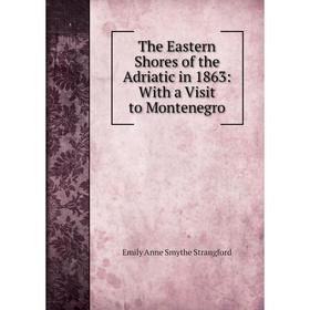 

Книга The Eastern Shores of the Adriatic in 1863: With a Visit to Montenegro