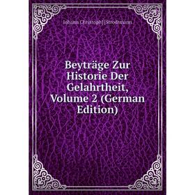 

Книга Beyträge Zur Historie Der Gelahrtheit, Volume 2 (German Edition)