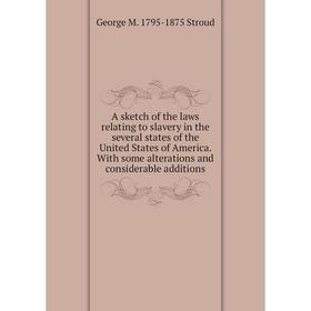 

Книга A sketch of the laws relating to slavery in the several states of the United States of America. With some alterations and considerable additions