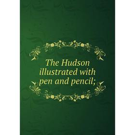 

Книга The Hudson illustrated with pen and pencil
