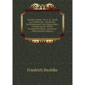 

Книга Goethe's Briefe: Th. N.-Z. Briefe an Unbekannte. Nachträge, Berichtigungen Und Ergänzungen. Gruppirung Der Briefe. Gesammtresultate. Nachwort. 1