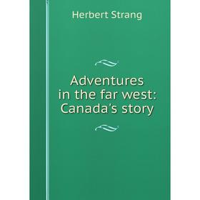 

Книга Adventures in the far west: Canada's story
