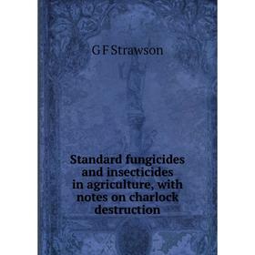 

Книга Standard fungicides and insecticides in agriculture, with notes on charlock destruction