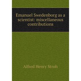 

Книга Emanuel Swedenborg as a scientist: miscellaneous contributions