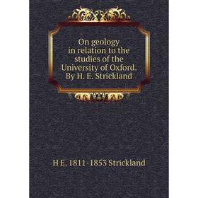 

Книга On geology in relation to the studies of the University of Oxford By H E Strickland