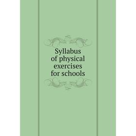 

Книга Syllabus of physical exercises for schools