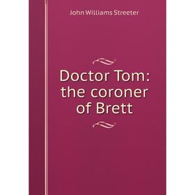 

Книга Doctor Tom: the coroner of Brett