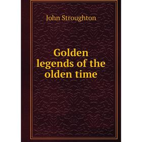 

Книга Golden legends of the olden time