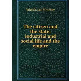 

Книга The citizen and the state; industrial and social life and the empire