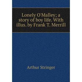 

Книга Lonely O'Malley; a story of boy life With illus by Frank T Merrill