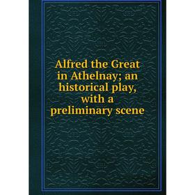 

Книга Alfred the Great in Athelnay; an historical play, with a preliminary scene