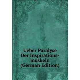 

Книга Ueber Paralyse Der Inspirations-muskeln (German Edition)