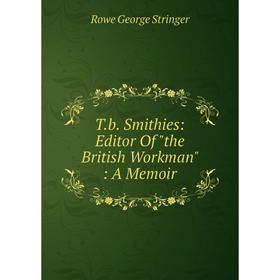 

Книга T.b. Smithies: Editor Of the British Workman: A Memoir