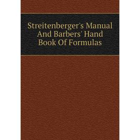 

Книга Streitenberger's Manual And Barbers' Hand Book Of Formulas