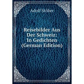 

Книга Reisebilder Aus Der Schweiz: In Gedichten (German Edition)