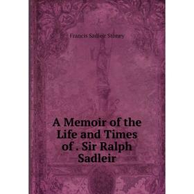 

Книга A Memoir of the Life and Times of. Sir Ralph Sadleir