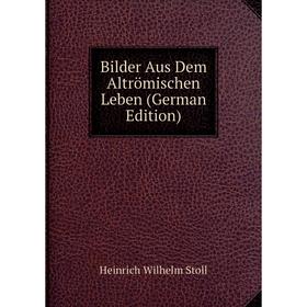 

Книга Bilder Aus Dem Altrömischen Leben (German Edition)