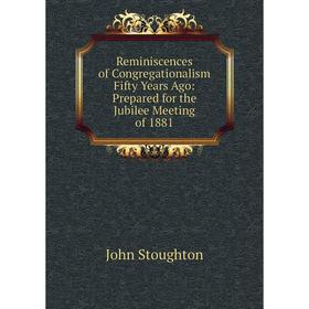 

Книга Reminiscences of Congregationalism Fifty Years Ago: Prepared for the Jubilee Meeting of 1881