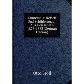 

Книга Guatemala: Reisen Und Schilderungen Aus Den Jahren 1878-1883 (German Edition)