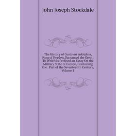 

Книга The History of Gustavus Adolphus, King of Sweden, Surnamed the Great: To Which Is Prefixed an Essay On the Military State of Europe, Containing