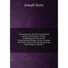 

Книга Commentaries On the Constitution of the United States: With a Preliminary Review of the Constitutional History of the Colonies and States, Befor