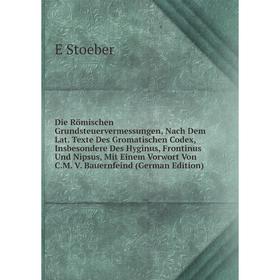 

Книга Die Römischen Grundsteuervermessungen, Nach Dem Lat. Texte Des Gromatischen Codex, Insbesondere Des Hyginus, Frontinus Und Nipsus, Mit Einem Vor