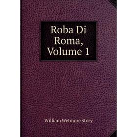 

Книга Roba Di Roma, Volume 1