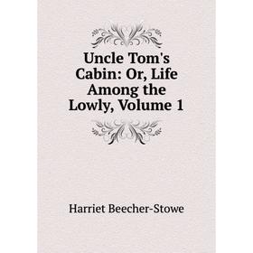 

Книга Uncle Tom's Cabin: Or, Life Among the Lowly, Volume 1