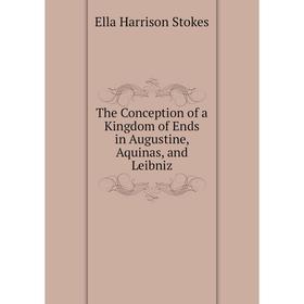 

Книга The Conception of a Kingdom of Ends in Augustine, Aquinas, and Leibniz