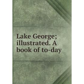 

Книга Lake George; illustrated A book of to-day