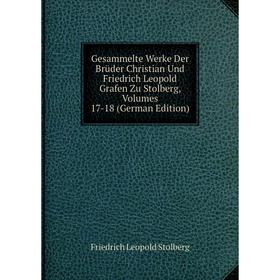 

Книга Gesammelte Werke Der Brüder Christian Und Friedrich Leopold Grafen Zu Stolberg, Volumes 17-18 (German Edition)