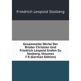 

Книга Gesammelte Werke Der Brüder Christian Und Friedrich Leopold Grafen Zu Stolberg, Volumes 7-8 (German Edition)