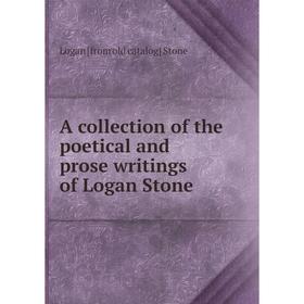 

Книга A collection of the poetical and prose writings of Logan Stone