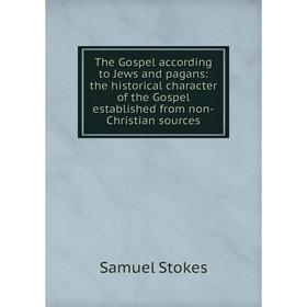 

Книга The Gospel according to Jews and pagans: the historical character of the Gospel established from non-Christian sources