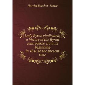 

Книга Lady Byron vindicated; a history of the Byron controversy, from its beginning in 1816 to the present time