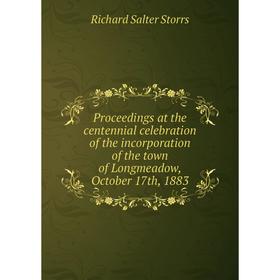 

Книга Proceedings at the centennial celebration of the incorporation of the town of Longmeadow, October 17th, 1883