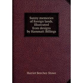 

Книга Sunny memories of foreign lands. Illustrated from designs by Hammatt Billings