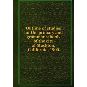 

Книга Outline of studies for the primary and grammar schools of the city of Stockton, California 1900