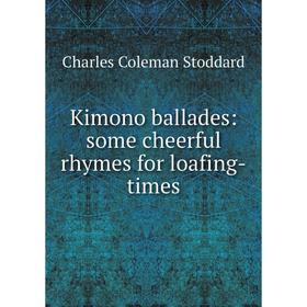 

Книга Kimono ballades: some cheerful rhymes for loafing-times