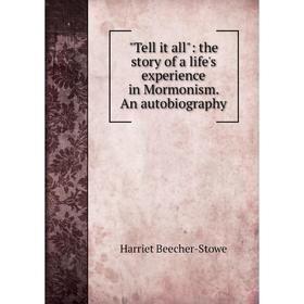 

Книга Tell it all: the story of a life's experience in Mormonism. An autobiography