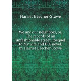 

Книга We and our neighbors, or, The records of an unfashionable street. (Sequel to My wife and I) A novel, by Harriet Beecher Stowe