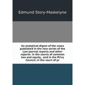 

Книга An analytical digest of the cases published in the new series of the Law journal reports and other reports: in the courts of common law and equi