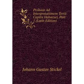 

Книга Prolusio Ad Interpretationem Tertii Capitis Habacuci, Part 1 (Latin Edition)