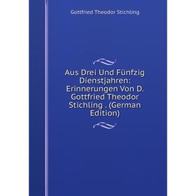 

Книга Aus Drei Und Fünfzig Dienstjahren: Erinnerungen Von D. Gottfried Theodor Stichling. (German Edition)