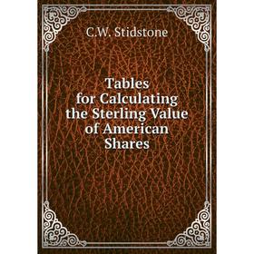 

Книга Tables for Calculating the Sterling Value of American Shares