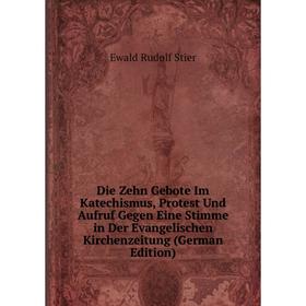 

Книга Die Zehn Gebote Im Katechismus, Protest Und Aufruf Gegen Eine Stimme in Der Evangelischen Kirchenzeitung (German Edition)