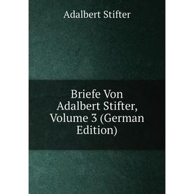 

Книга Briefe Von Adalbert Stifter, Volume 3 (German Edition)